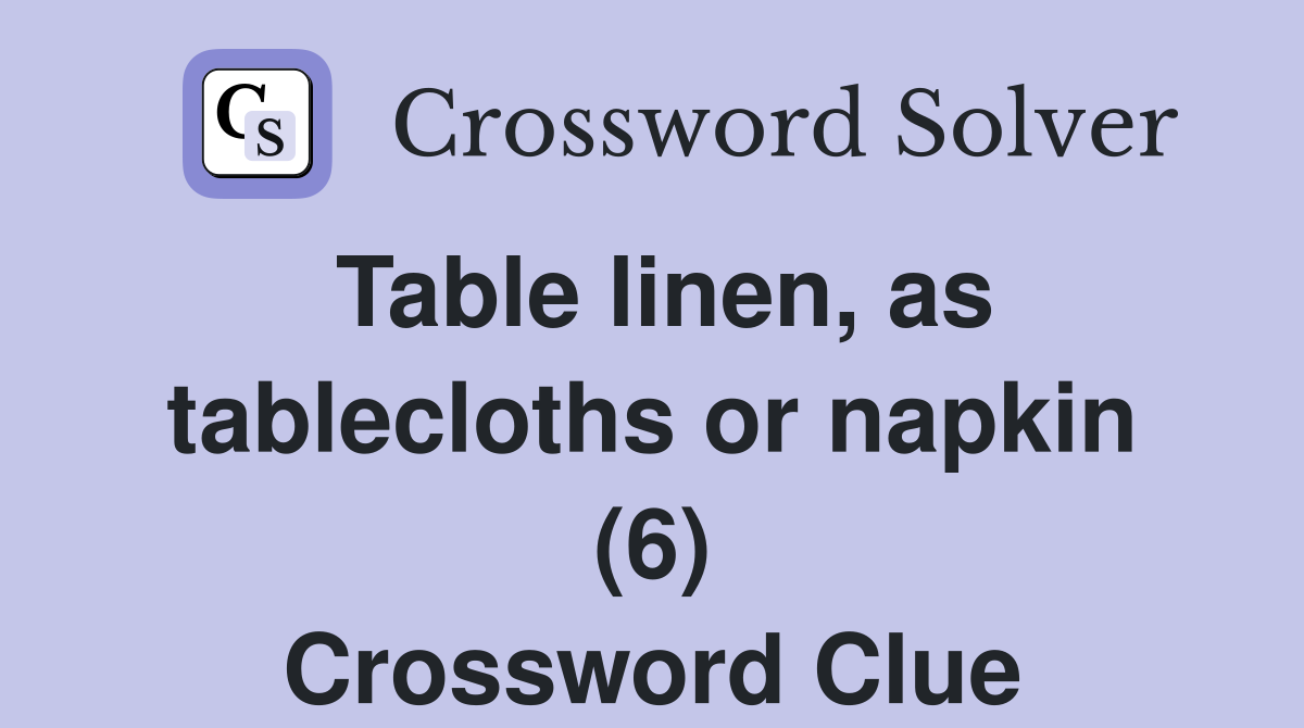 Table linen, as tablecloths or napkin (6) Crossword Clue