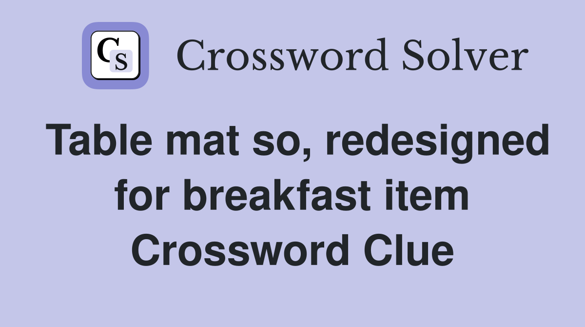 Table mat so, redesigned for breakfast item Crossword Clue