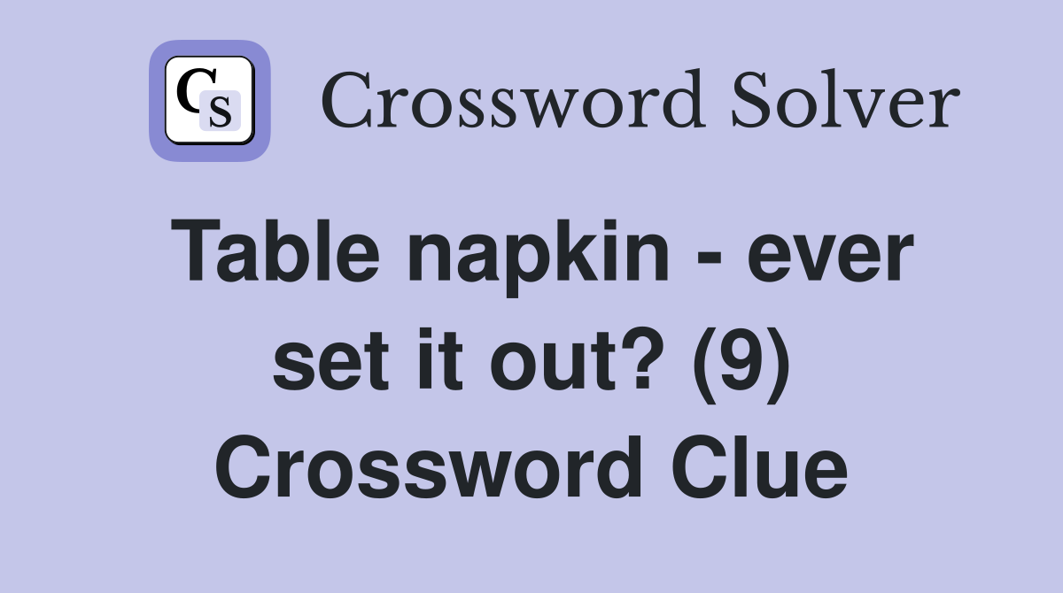 Table napkin - ever set it out? (9) Crossword Clue