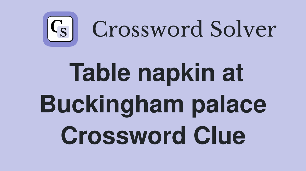Table napkin at Buckingham palace Crossword Clue