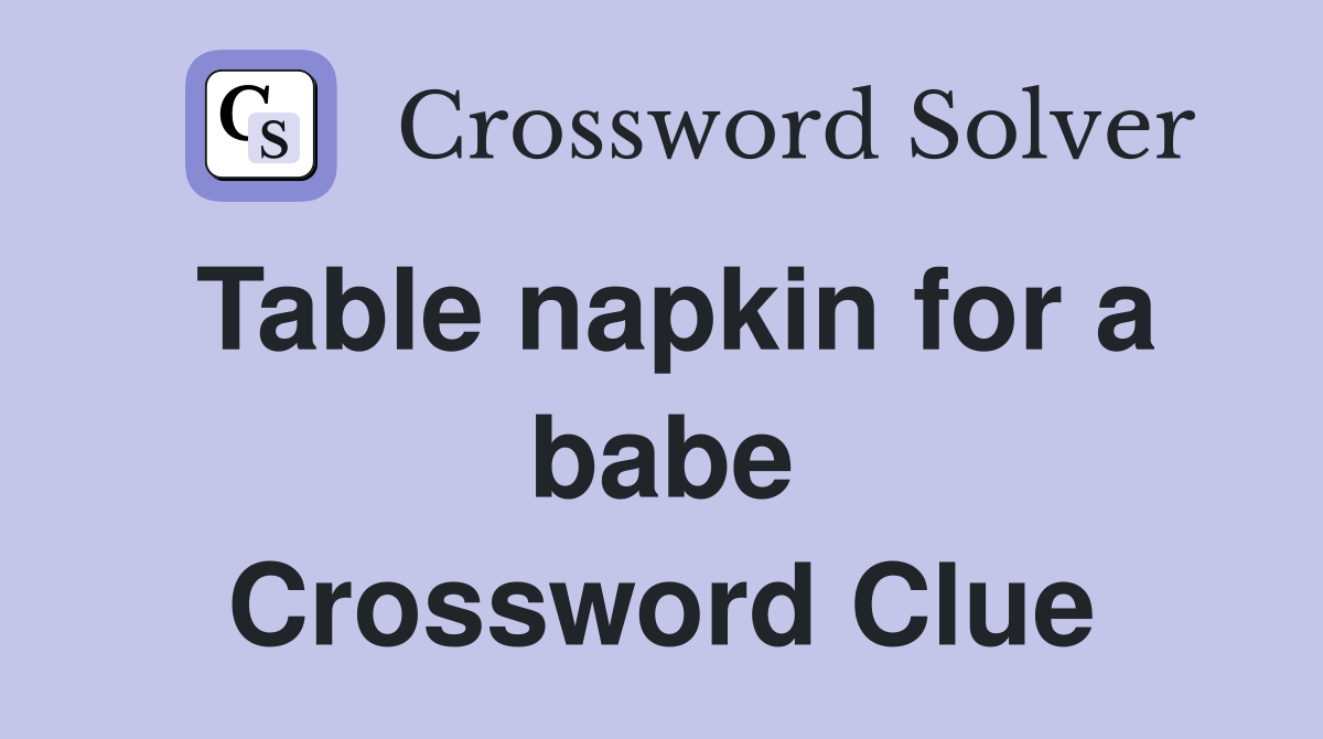 Table napkin for a babe Crossword Clue