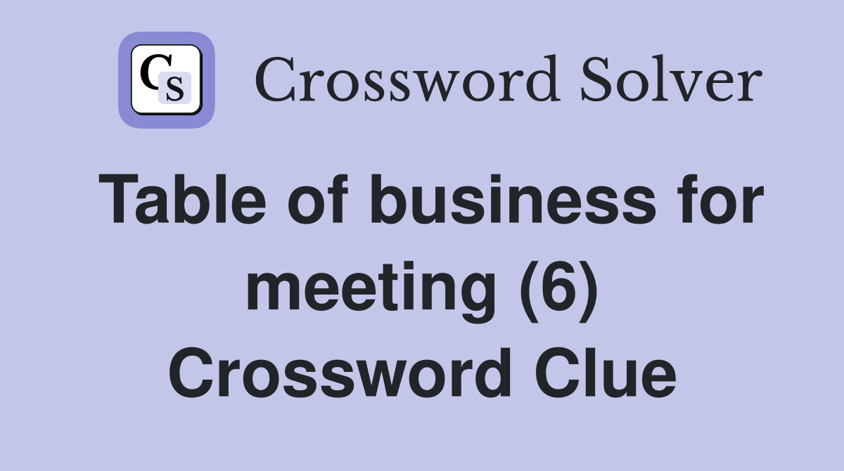 Table of business for meeting (6) Crossword Clue