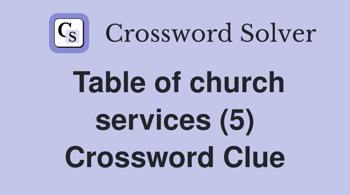 Table of church services (5) Crossword Clue