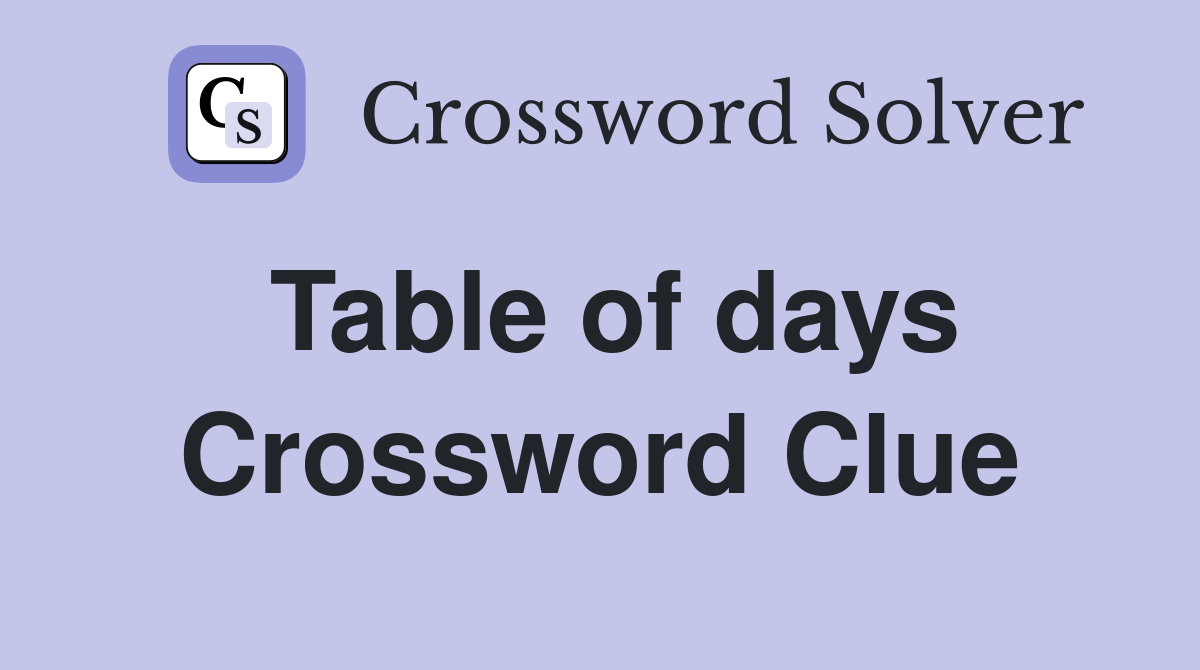 Table of days Crossword Clue
