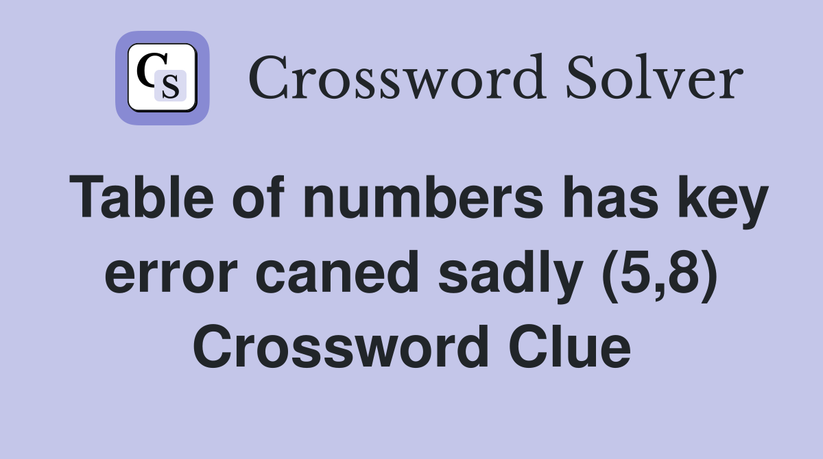 Table of numbers has key error caned sadly (5,8) Crossword Clue