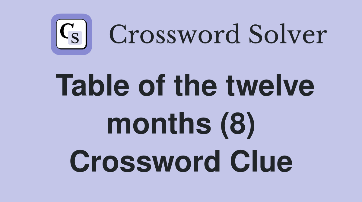 Table of the twelve months (8) Crossword Clue