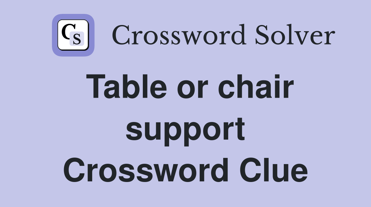 Table or chair support Crossword Clue