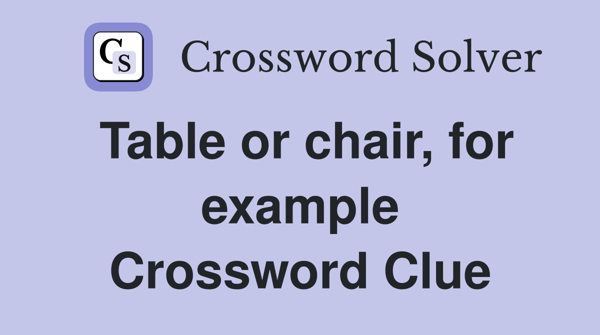 Table or chair, for example Crossword Clue