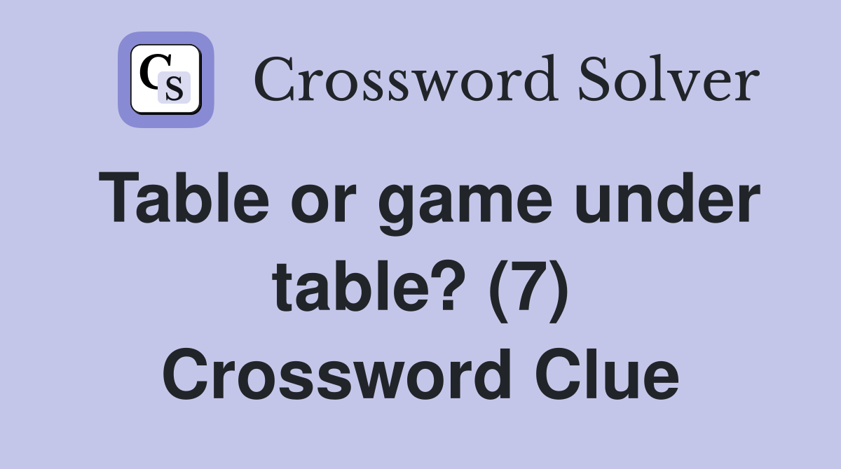 Table or game under table? (7) Crossword Clue