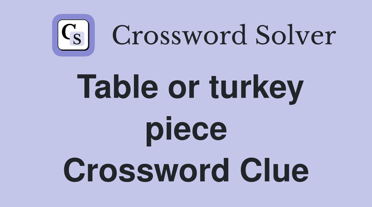 Table or turkey piece Crossword Clue