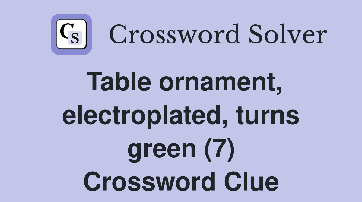Table ornament, electroplated, turns green (7) Crossword Clue