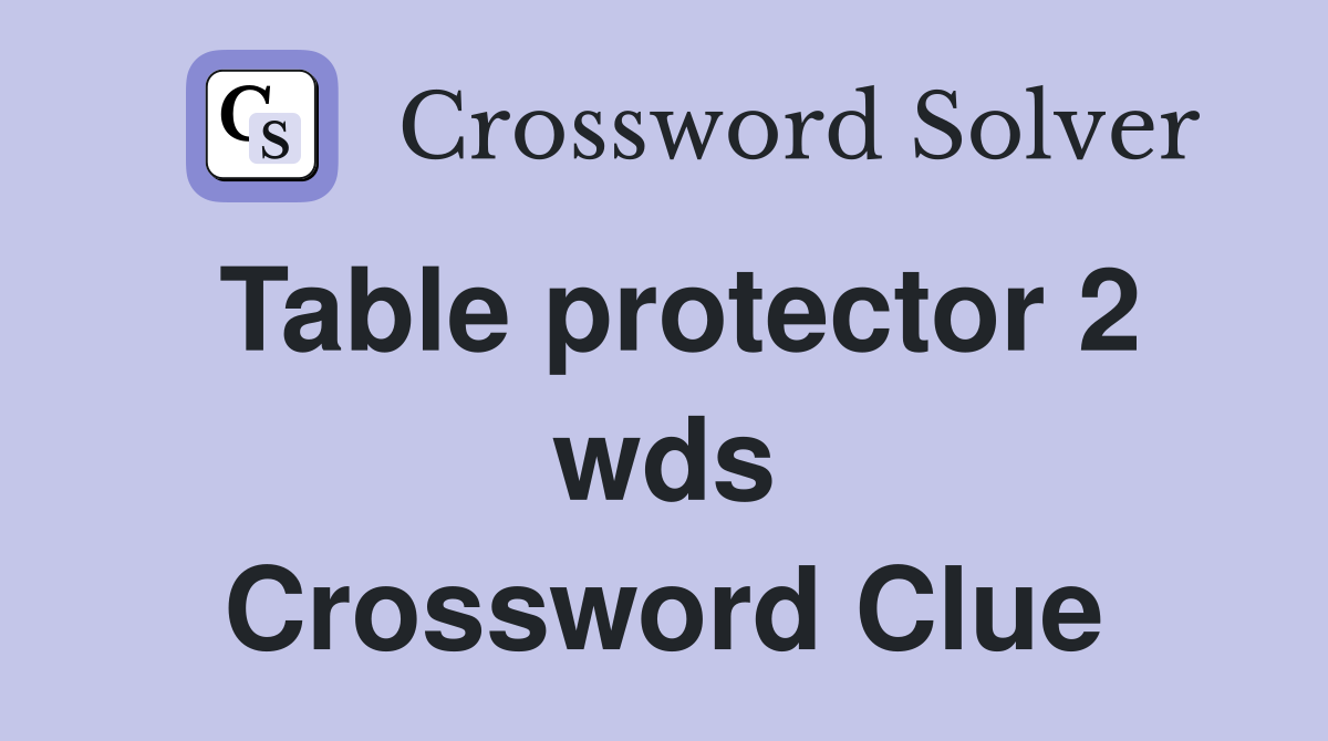 Table protector 2 wds Crossword Clue