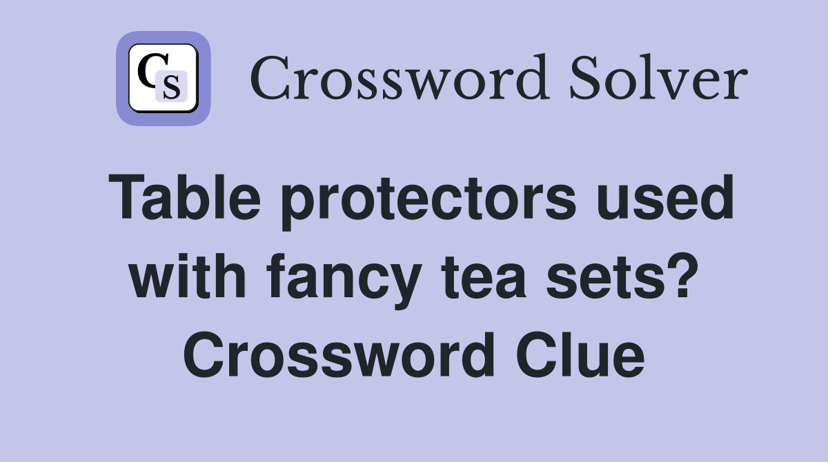 Table protectors used with fancy tea sets? Crossword Clue