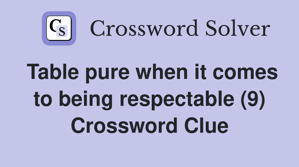Table pure when it comes to being respectable (9) Crossword Clue