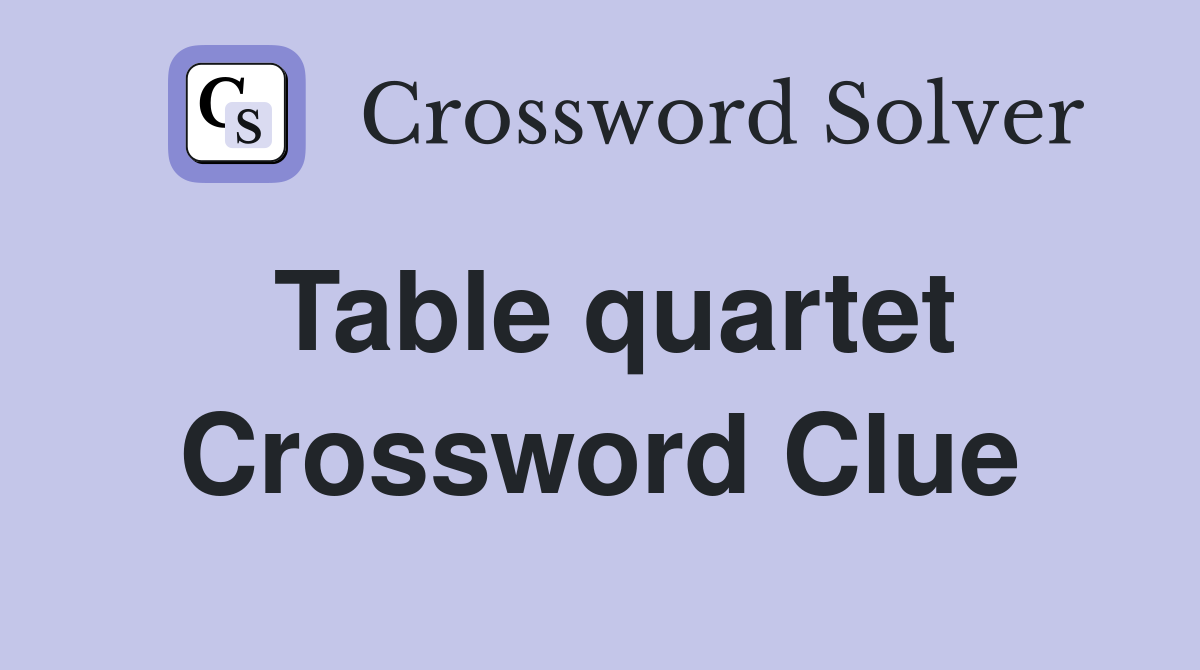 Table quartet Crossword Clue