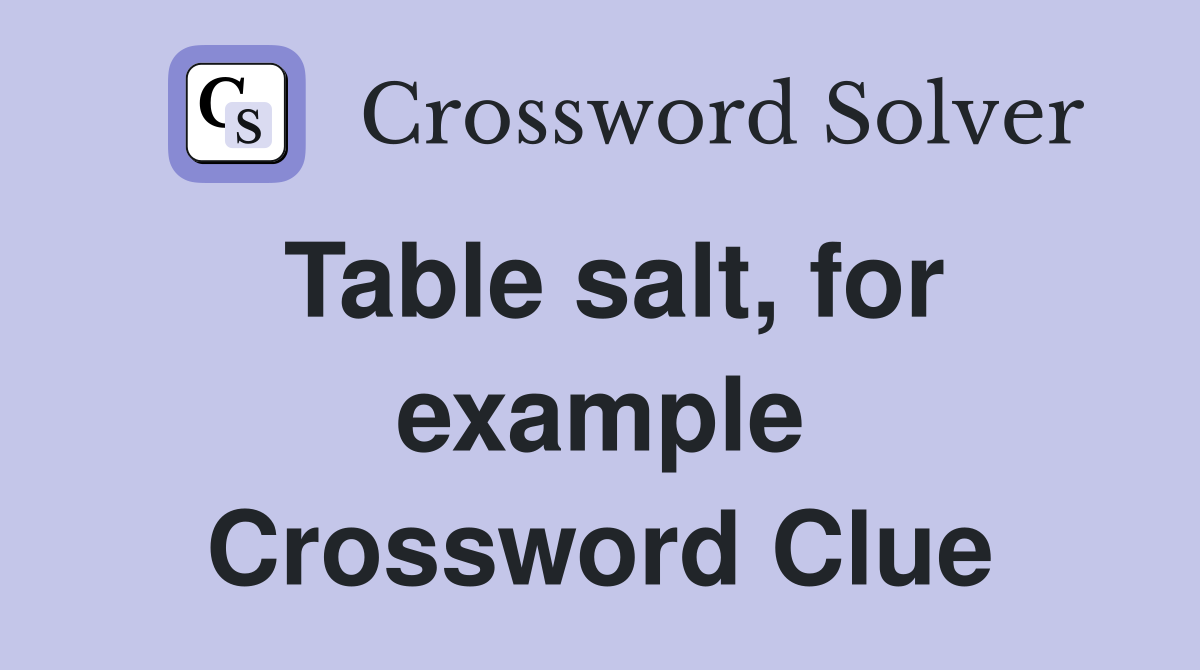 Table salt, for example Crossword Clue