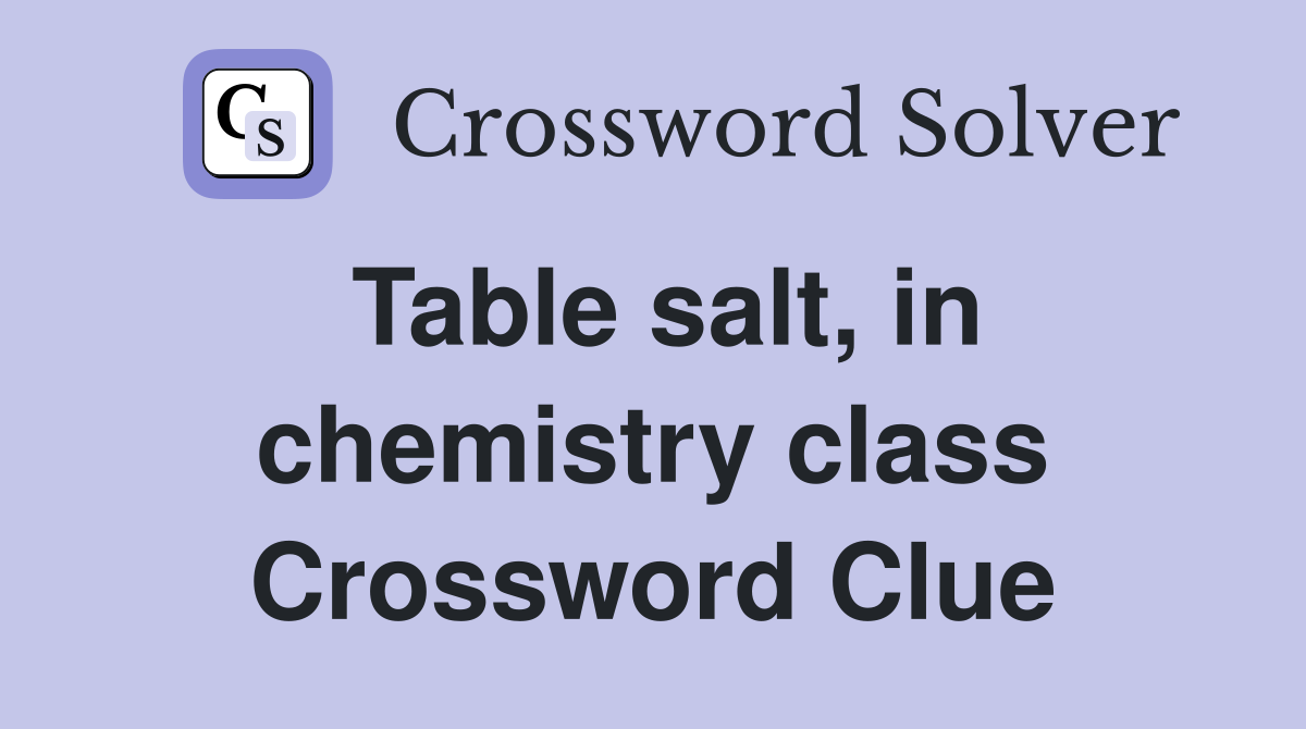 Table salt, in chemistry class Crossword Clue