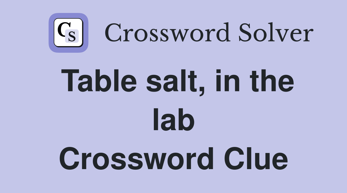 Table salt, in the lab Crossword Clue