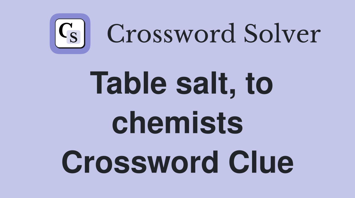 Table salt, to chemists Crossword Clue