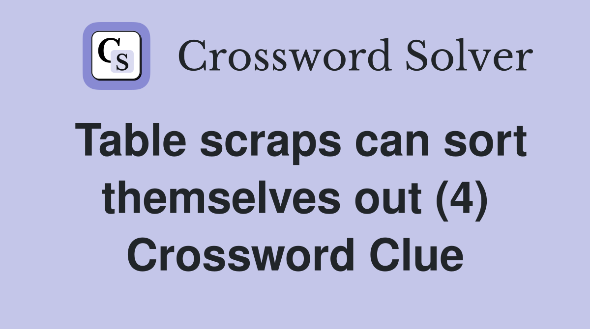 Table scraps can sort themselves out (4) Crossword Clue