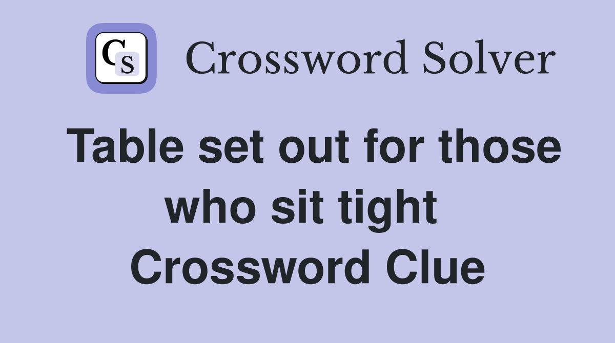 Table set out for those who sit tight  Crossword Clue