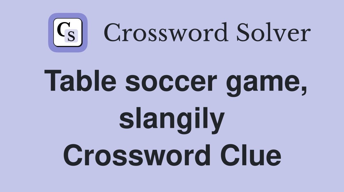 Table soccer game, slangily Crossword Clue