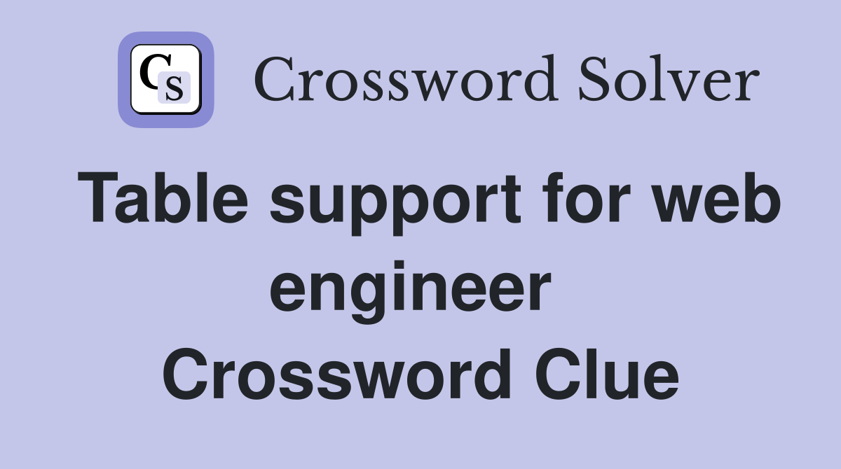 Table support for web engineer  Crossword Clue