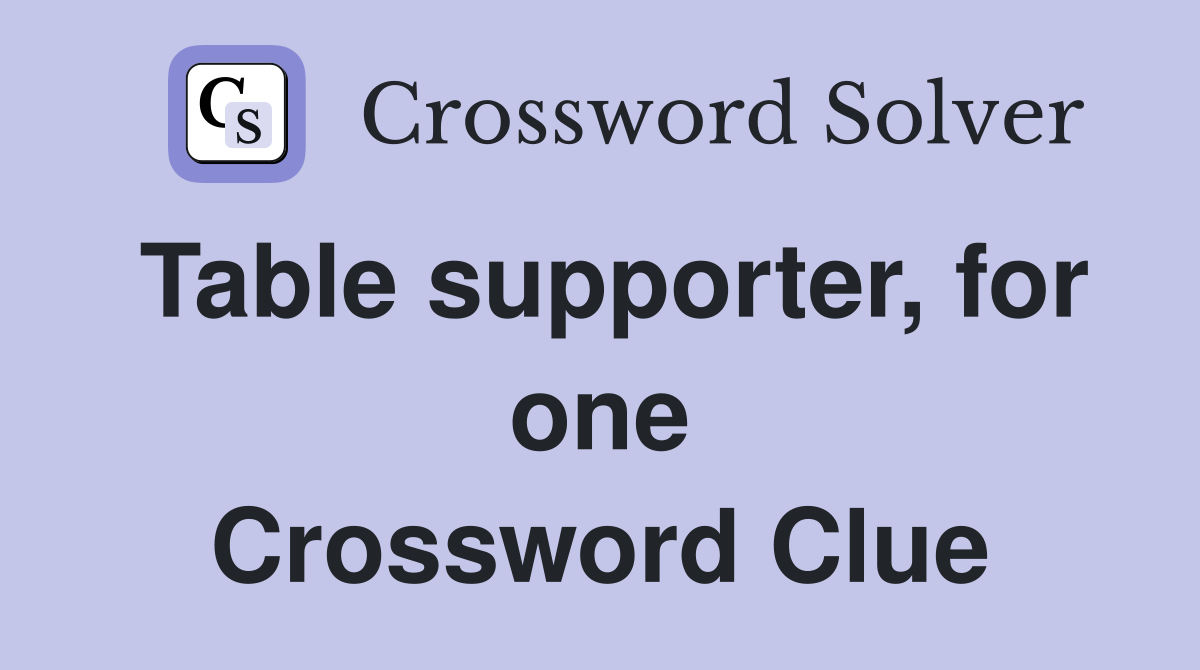 Table supporter, for one Crossword Clue