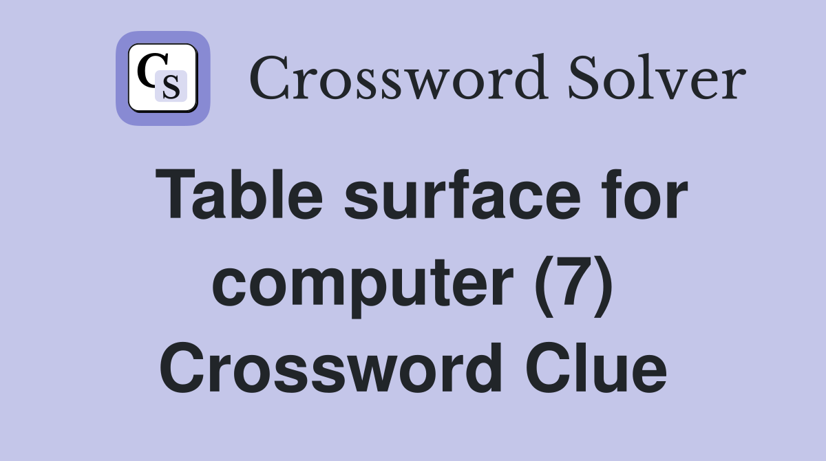 Table surface for computer (7) Crossword Clue