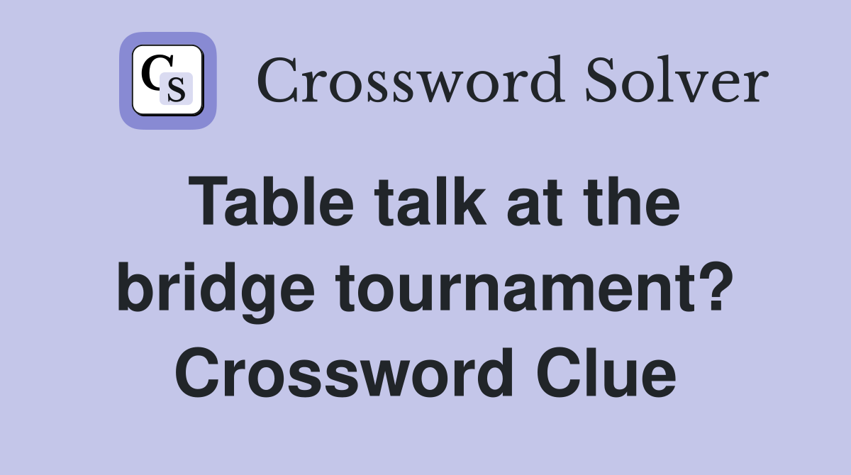 Table talk at the bridge tournament? Crossword Clue