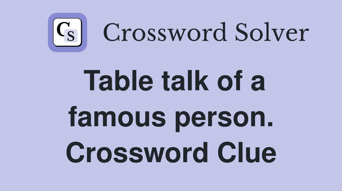 Table talk of a famous person. Crossword Clue