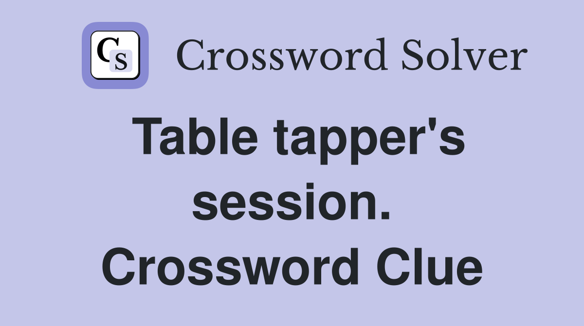 Table tapper's session. Crossword Clue