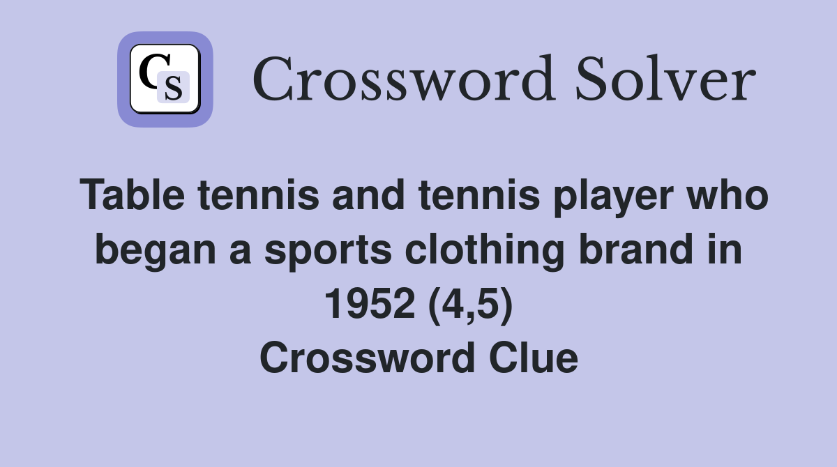 Table tennis and tennis player who began a sports clothing brand in 1952 (4,5) Crossword Clue