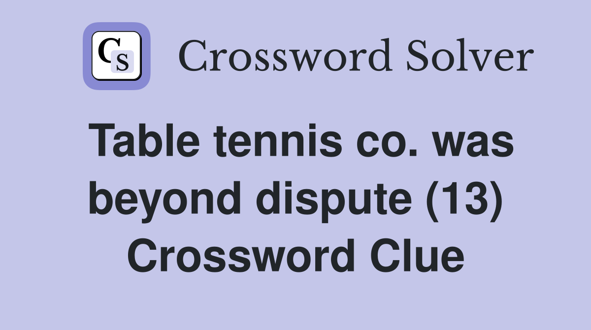 Table tennis co. was beyond dispute (13) Crossword Clue