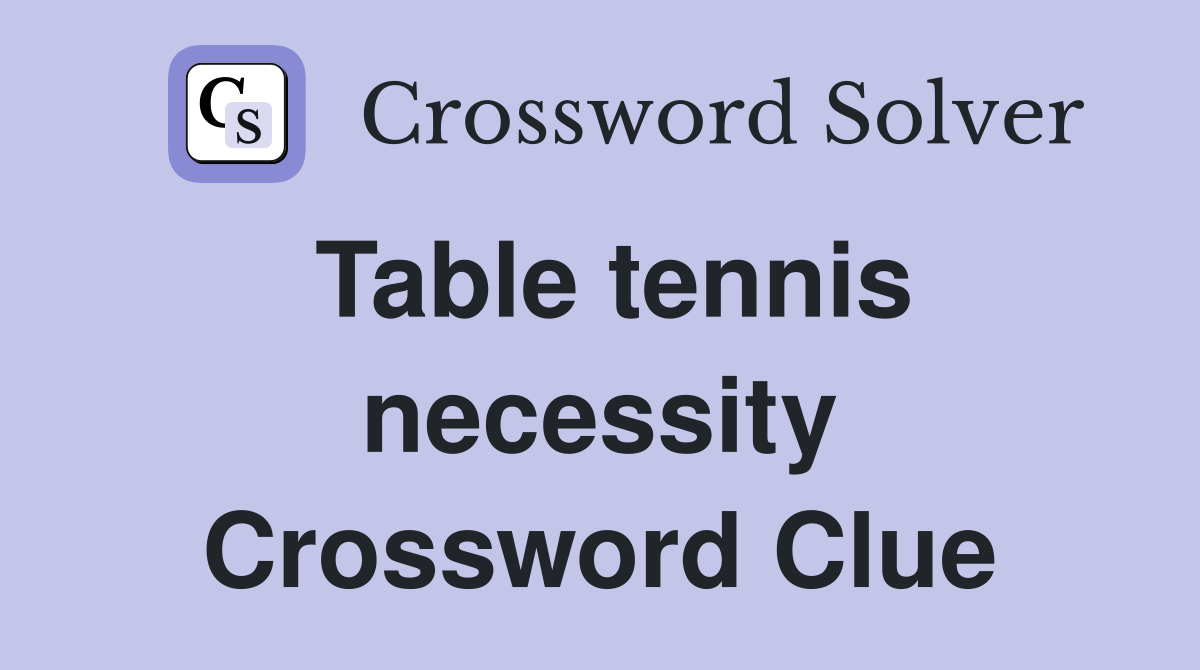 Table tennis necessity Crossword Clue