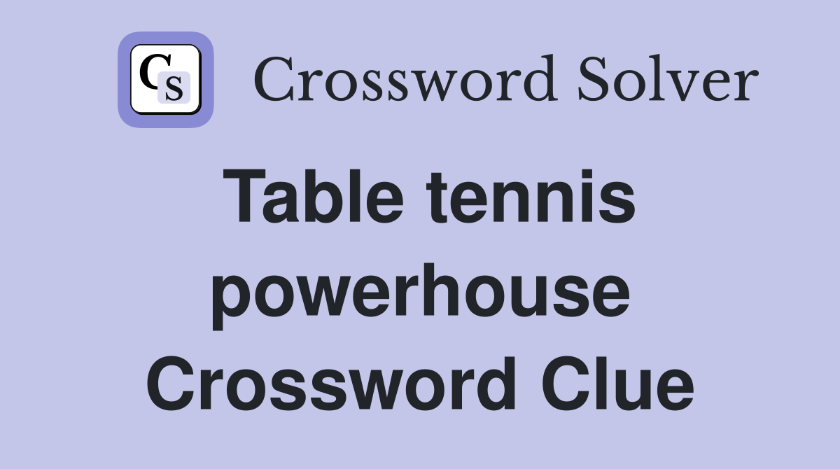 Table tennis powerhouse Crossword Clue