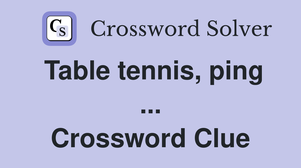 Table tennis, ping ... Crossword Clue
