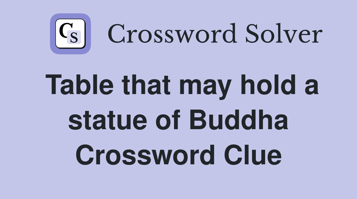 Table that may hold a statue of Buddha Crossword Clue