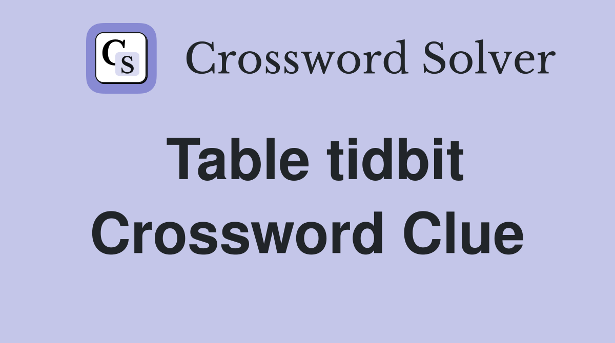 Table tidbit Crossword Clue