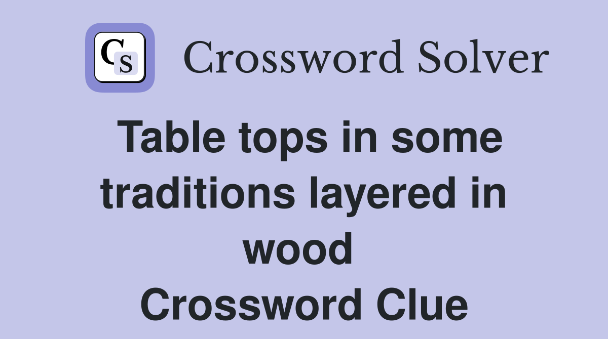 Table tops in some traditions layered in wood  Crossword Clue