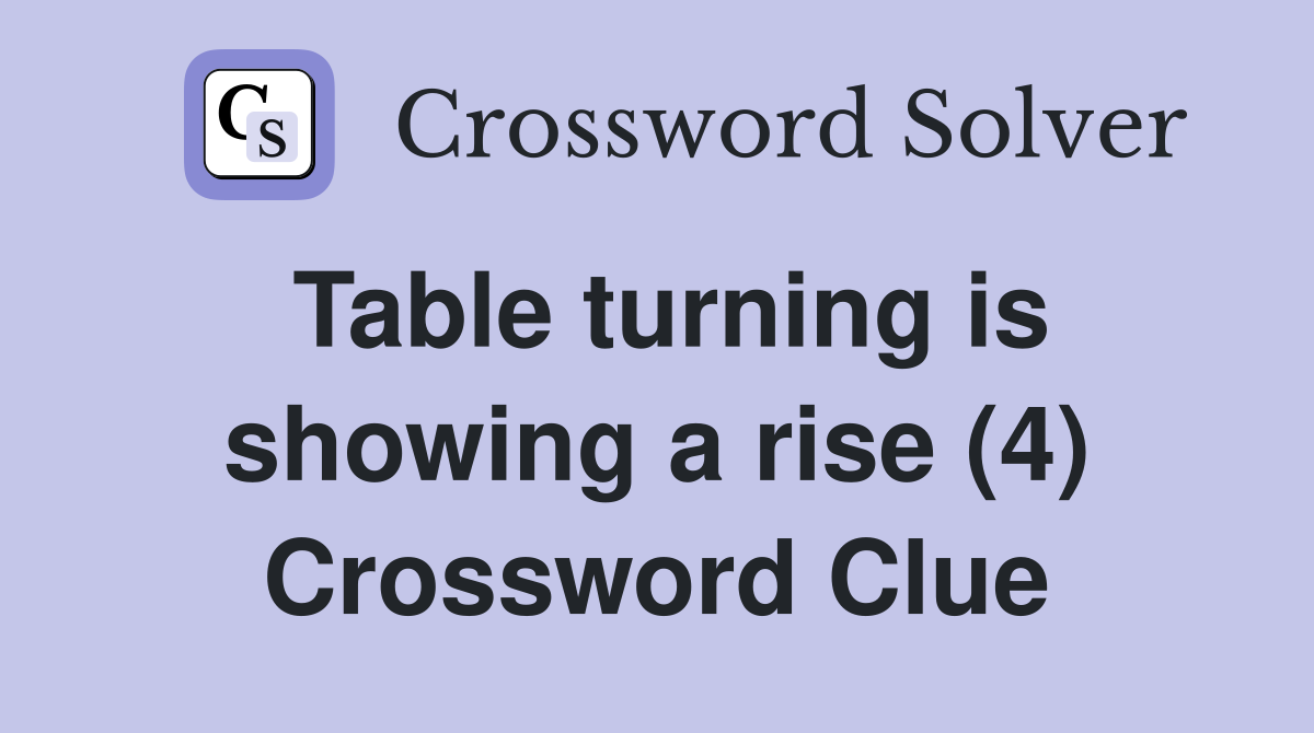 Table turning is showing a rise (4) Crossword Clue