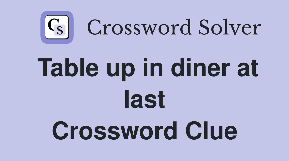 Table up in diner at last Crossword Clue