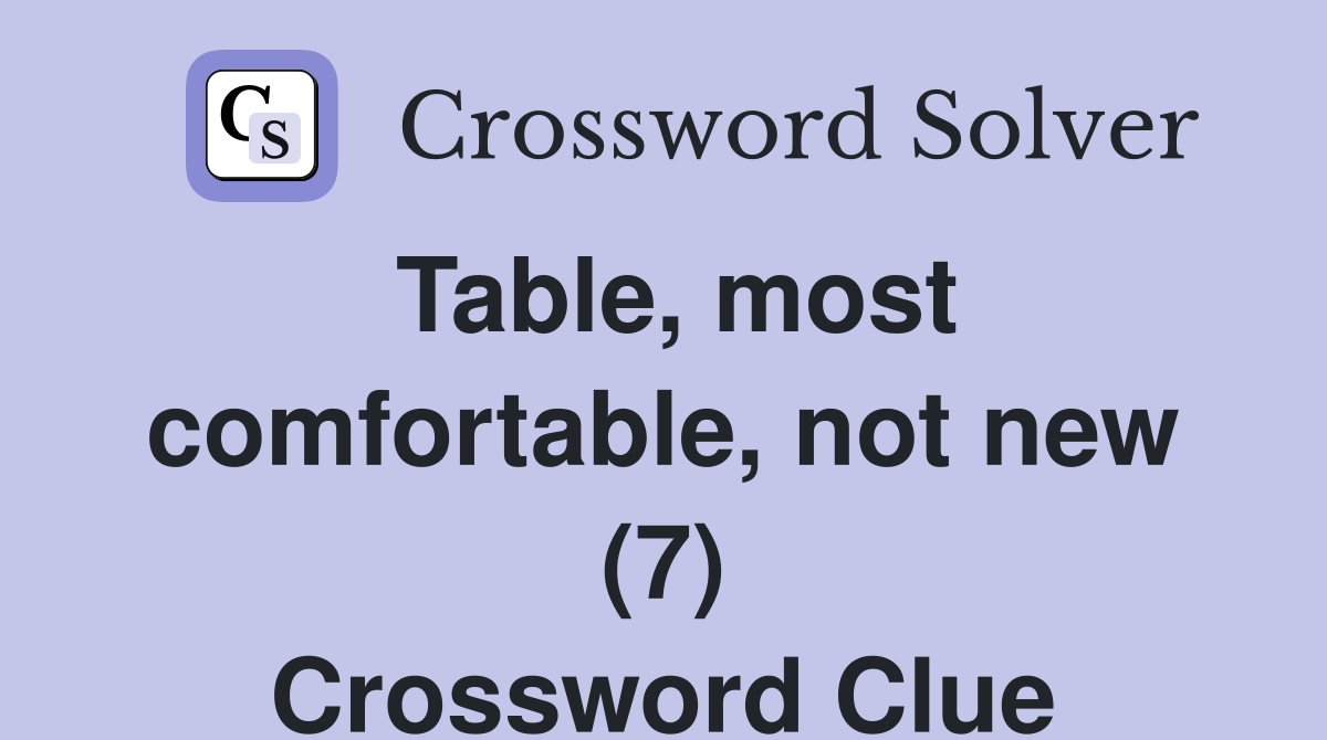 Table, most comfortable, not new (7) Crossword Clue