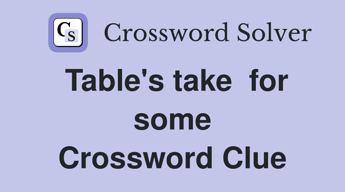 Table's take  for some Crossword Clue