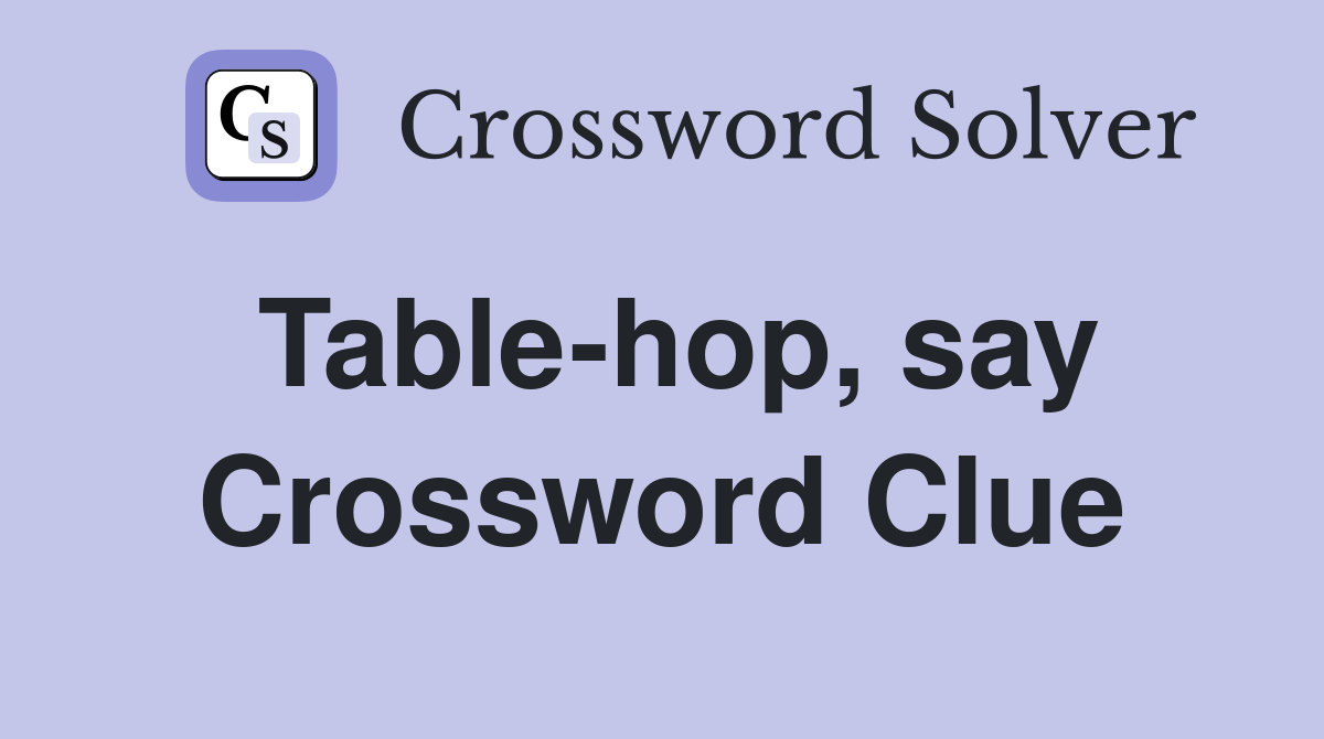 Table-hop, say Crossword Clue