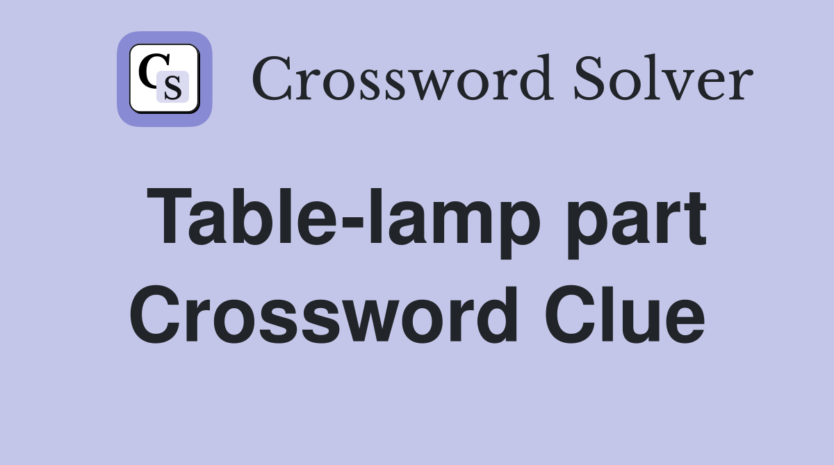 Table-lamp part Crossword Clue