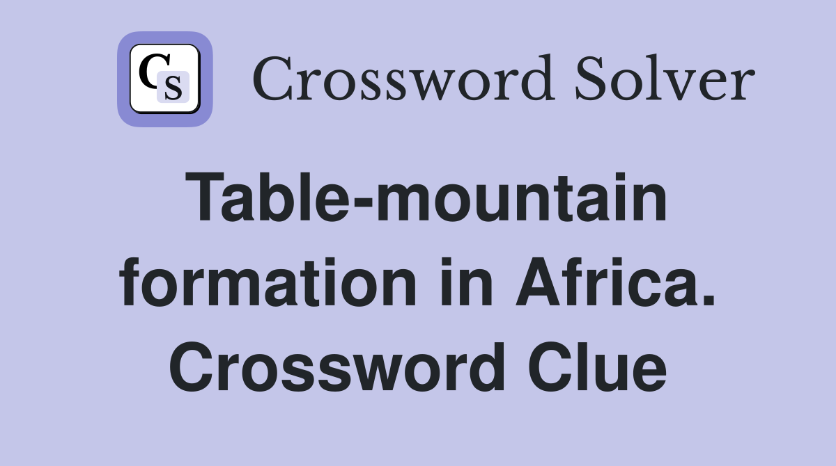 Table-mountain formation in Africa. Crossword Clue