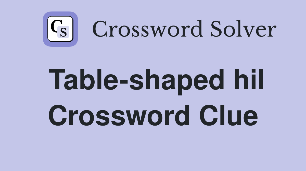 Table-shaped hil Crossword Clue