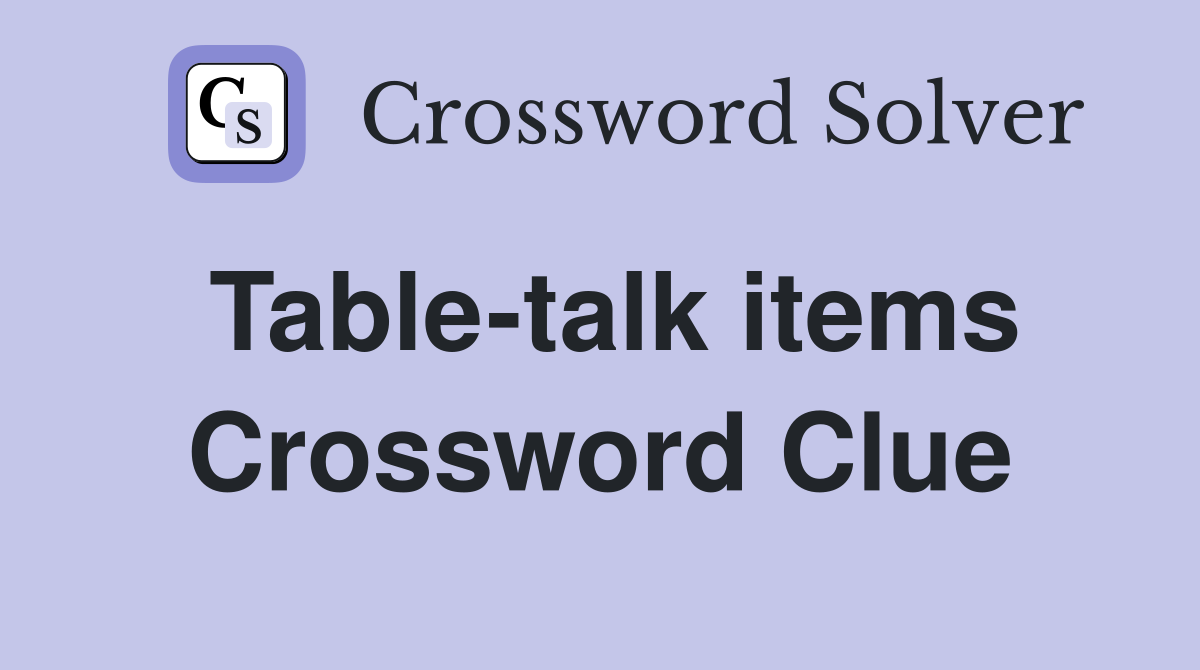 Table-talk items Crossword Clue