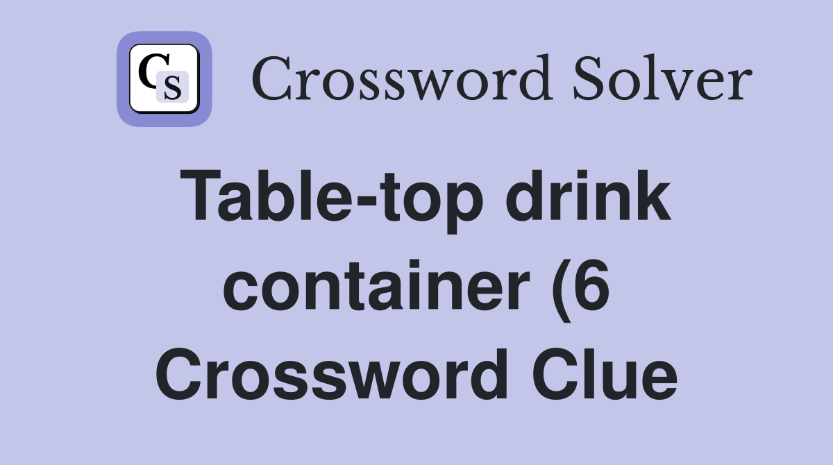 Table top drink container (6) Crossword Clue Answers Crossword Solver Table top drink container (6) Crossword Clue Answers Crossword Solver